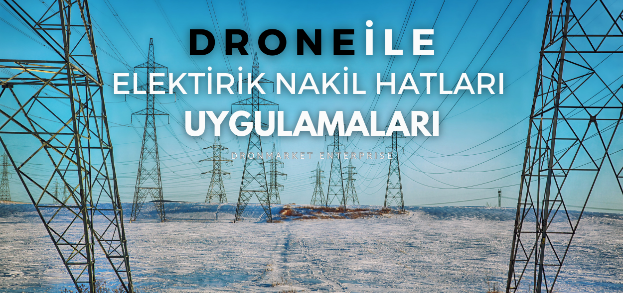 Elektrik Nakil Hatlarında Drone Uygulamaları